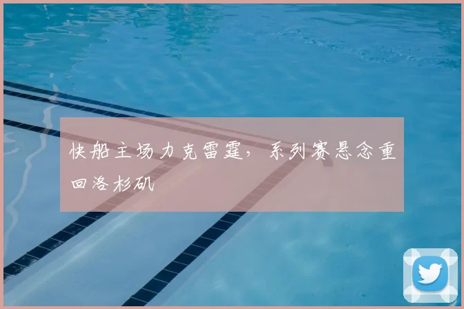 快船主场力克雷霆，系列赛悬念重回洛杉矶